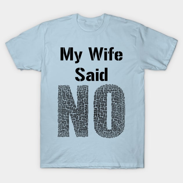 My Wife Said No Funny Marriage Relationship Humour T-Shirt by rayrayray90